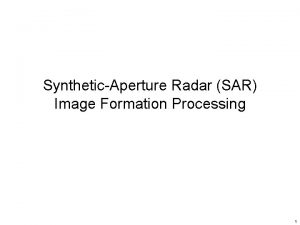 SyntheticAperture Radar SAR Image Formation Processing 1 Outline