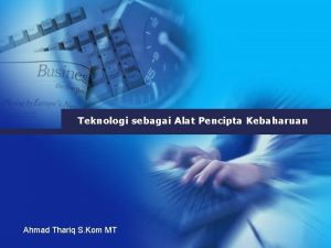 Teknologi sebagai Alat Pencipta Kebaharuan Ahmad Thariq S