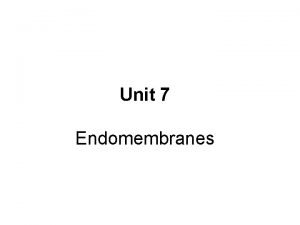 Unit 7 Endomembranes Unit 7 SECRETORY PATHWAY Secretory