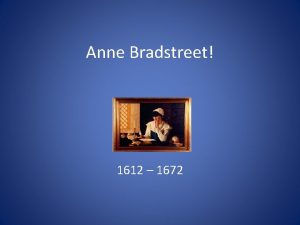 Anne Bradstreet 1612 1672 Father was John Dudley