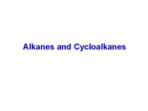 Alkanes and Cycloalkanes Alkanes and Cycloalkanes Hydrocarbons contain