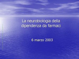 La neurobiologia della dipendenza da farmaci 6 marzo