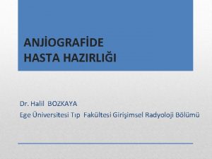 ANJOGRAFDE HASTA HAZIRLII Dr Halil BOZKAYA Ege niversitesi