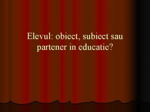 Elevul obiect subiect sau partener in educatie Elevulobiect