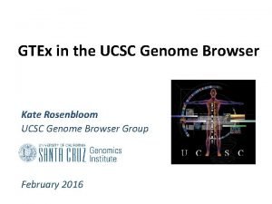GTEx in the UCSC Genome Browser Kate Rosenbloom