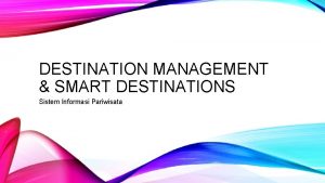 DESTINATION MANAGEMENT SMART DESTINATIONS Sistem Informasi Pariwisata DESTINATION DESTINATION MANAGEMENT SMART DESTINATIONS Sistem Informasi Pariwisata DESTINATION