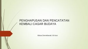 PENGHAPUSAN DAN PENCATATAN KEMBALI CAGAR BUDAYA Missa Demettawati