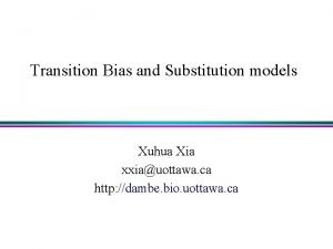 Transition Bias and Substitution models Xuhua Xia xxiauottawa