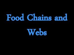 Food Chains and Webs Producers Primary Consumers Secondary