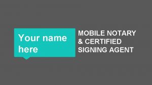 Your name here MOBILE NOTARY CERTIFIED SIGNING AGENT