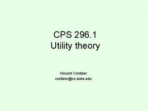 CPS 296 1 Utility theory Vincent Conitzer conitzercs