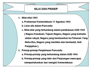 NILAI DAN PRINSIP 1 Nilainilai 1945 a Proklamasi