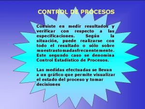 CONTROL DE PROCESOS Consiste en medir resultados y