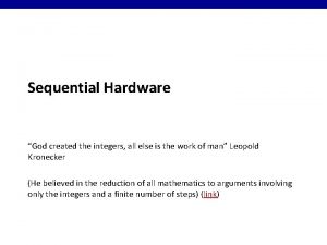 Sequential Hardware God created the integers all else