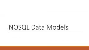 NOSQL Data Models No Schema Required Most NOSQL