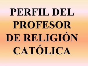 PERFIL DEL PROFESOR DE RELIGIN CATLICA PERFIL DEL