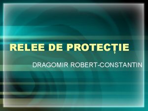 RELEE DE PROTECIE DRAGOMIR ROBERTCONSTANTIN INTRODUCERE Dezvoltarea continu