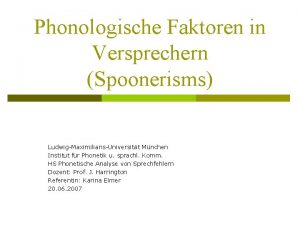 Phonologische Faktoren in Versprechern Spoonerisms LudwigMaximiliansUniversitt Mnchen Institut