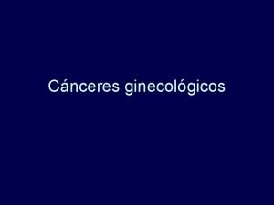 Cnceres ginecolgicos Ginecologa Oncolgica Tiempo 180 minutos Objetivos