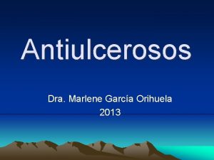 Antiulcerosos Dra Marlene Garca Orihuela 2013 ULCERA PPTICA
