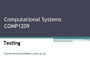 Computational Systems COMP 1209 Testing Yvonne Howard ymhecs