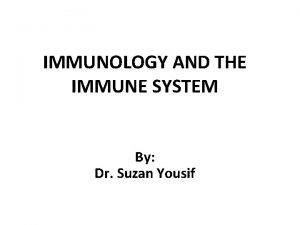 IMMUNOLOGY AND THE IMMUNE SYSTEM By Dr Suzan