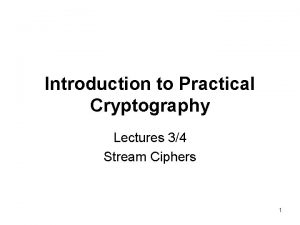 Introduction to Practical Cryptography Lectures 34 Stream Ciphers