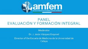 PANEL EVALUACIN Y FORMACIN INTEGRAL Moderator Dr J