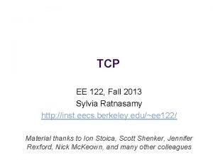 TCP EE 122 Fall 2013 Sylvia Ratnasamy http