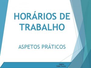 HORRIOS DE TRABALHO ASPETOS PRTICOS Inspetor Simo Viveiros