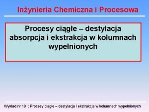 Inynieria Chemiczna i Procesowa Procesy cige destylacja absorpcja