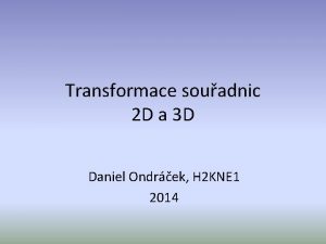 Transformace souadnic 2 D a 3 D Daniel