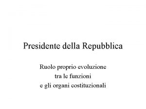 Presidente della Repubblica Ruolo proprio evoluzione tra le