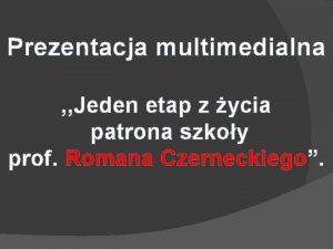 Prezentacja multimedialna Jeden etap z ycia patrona szkoy