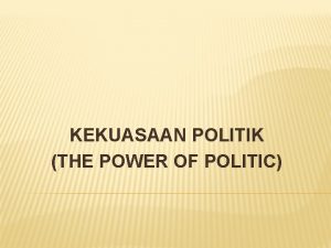 KEKUASAAN POLITIK THE POWER OF POLITIC KEKUASAAN TERKAIT