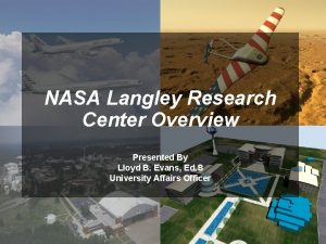 NASA Langley Research Center Overview Presented By Lloyd