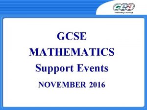 GCSE MATHEMATICS Support Events NOVEMBER 2016 AGENDA FOR