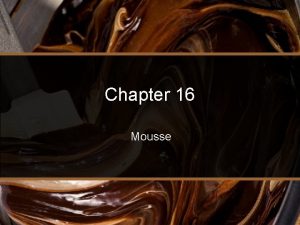 Chapter 16 Mousse Introduction Mousse lightened with egg