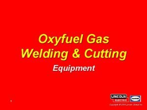 Oxyfuel Gas Welding Cutting Equipment 1 Copyright 2004