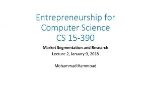 Entrepreneurship for Computer Science CS 15 390 Market