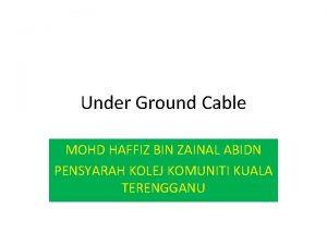 Under Ground Cable MOHD HAFFIZ BIN ZAINAL ABIDN