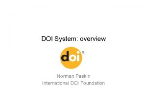 DOI System overview Norman Paskin International DOI Foundation