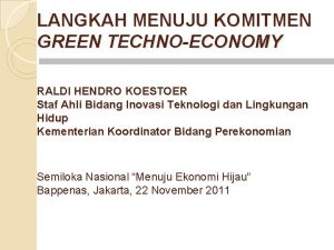 LANGKAH MENUJU KOMITMEN GREEN TECHNOECONOMY RALDI HENDRO KOESTOER