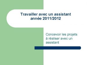 Travailler avec un assistant anne 20112012 Concevoir les