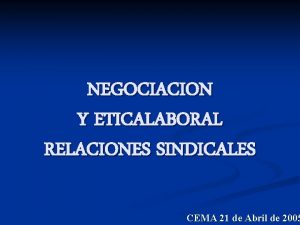 NEGOCIACION Y ETICALABORAL RELACIONES SINDICALES CEMA 21 de