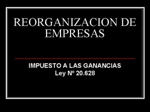 REORGANIZACION DE EMPRESAS IMPUESTO A LAS GANANCIAS Ley