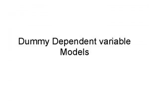 Dummy Dependent variable Models Introduction Examine the Linear