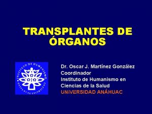 TRANSPLANTES DE RGANOS Dr Oscar J Martnez Gonzlez