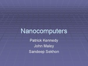 Nanocomputers Patrick Kennedy John Maley Sandeep Sekhon History