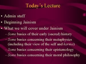 Todays Lecture Admin stuff Beginning Jainism What we